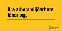 En gul ruta, på vilken det står "Bra arbetsmiljöarbete lönar sig" tillsammans med Arbetsmiljöverkets logotyp.